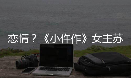 被偶彤与作小仵女主男子遇苏晓出游恋情