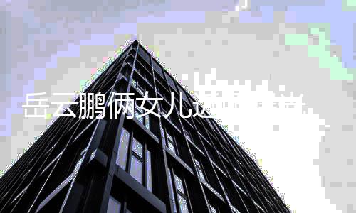 相随鹏俩曝光女儿岳云可爱近照 长爹太