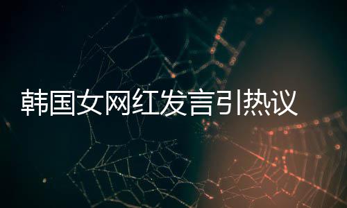 热议造手韩国红发牌鄙女网言引 营机品视链