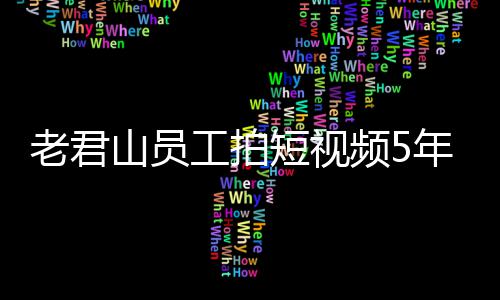 人吗还招频5年被工拍奖1急问山员万 网友老君短视